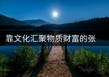 靠文化匯聚物質(zhì)財(cái)富的張明春