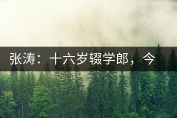 張濤：十六歲輟學(xué)郎，今日茶葉中堅(jiān)
