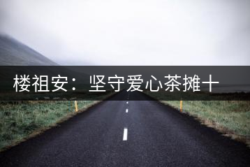 樓祖安：堅(jiān)守愛心茶攤十四年