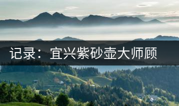 記錄:宜興紫砂壺大師顧景舟先生二三事