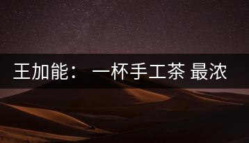 王加能： 一杯手工茶 最濃中國(guó)味