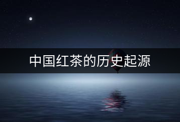 中國紅茶的歷史起源