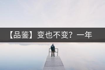 【品鑒】變也不變？一年一款，亦苦亦甜