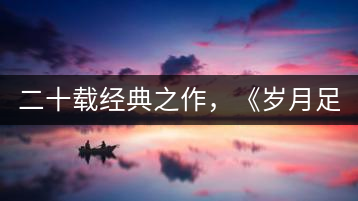 二十載經(jīng)典之作，《歲月足跡》震撼上市！