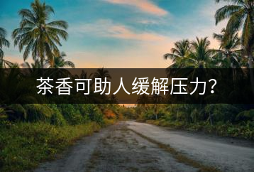 茶香可助人緩解壓力？