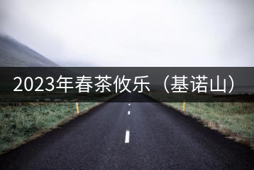2023年春茶攸樂（基諾山）：古樹1200元／公斤，喬木：400-500元／公斤