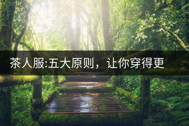 茶人服:五大原則，讓你穿得更漂亮茶人服：五大原則，讓你穿得更漂亮