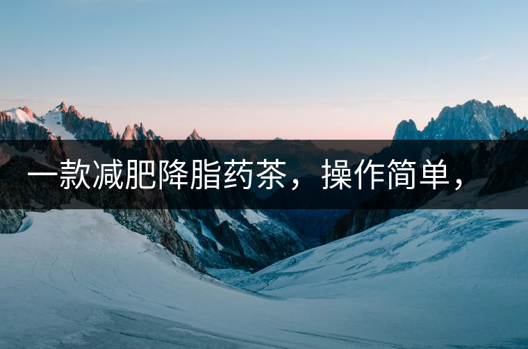 一款減肥降脂藥茶，操作簡單，減肥效果太驚人了!一款減肥降脂藥茶，操作簡單，減肥效果太驚人了！
