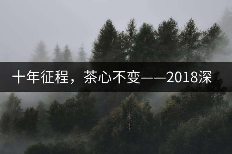 十年征程，茶心不變——2018深圳秋季茶博會(huì)12月13日隆重開幕！
