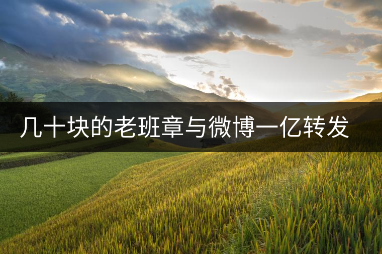 幾十塊的老班章與微博一億轉(zhuǎn)發(fā)量，誰更假？