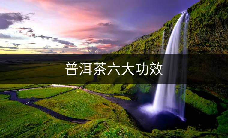 普洱茶六大功效 普洱茶六大功效