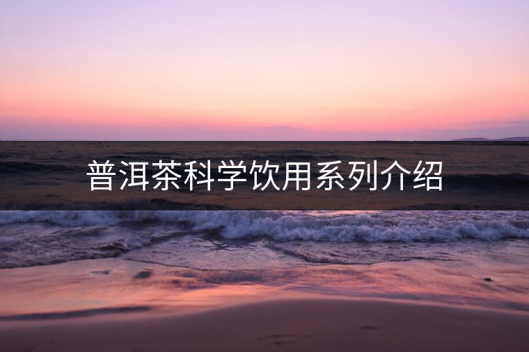 普洱茶科學飲用系列介紹 普洱茶科學飲用系列介紹