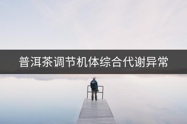 普洱茶調(diào)節(jié)機體綜合代謝異常
