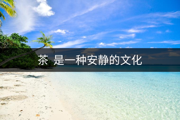 茶 是一種安靜的文化 茶 是一種安靜的文化