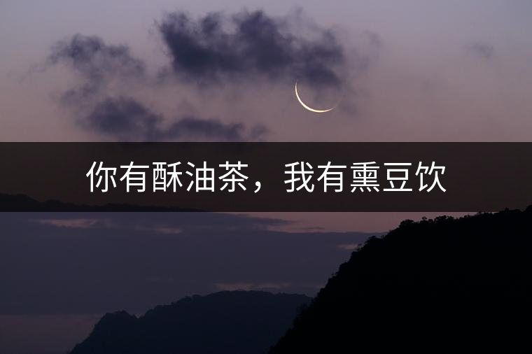 你有酥油茶，我有熏豆飲