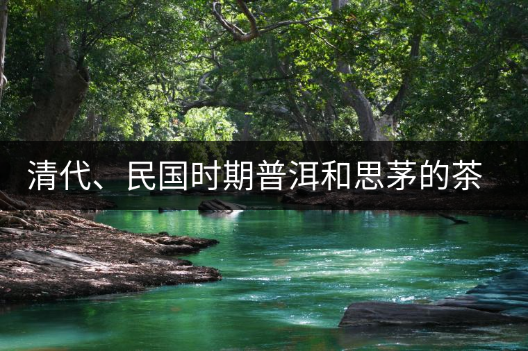 清代、民國(guó)時(shí)期普洱和思茅的茶莊商號(hào)