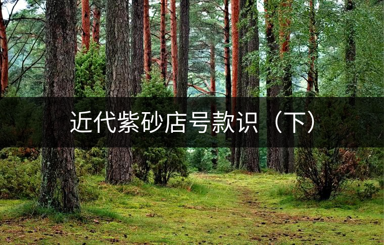 近代紫砂店號(hào)款識(shí)(下) 近代紫砂店號(hào)款識(shí)(下)