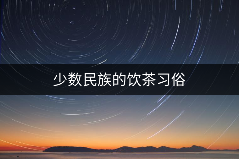 少數(shù)民族的飲茶習俗 少數(shù)民族的飲茶習俗