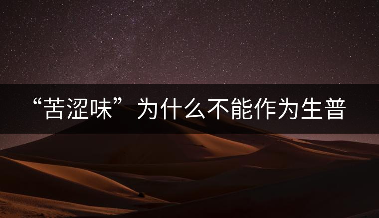 “苦澀味”為什么不能作為生普洱茶的評定依據(jù)？