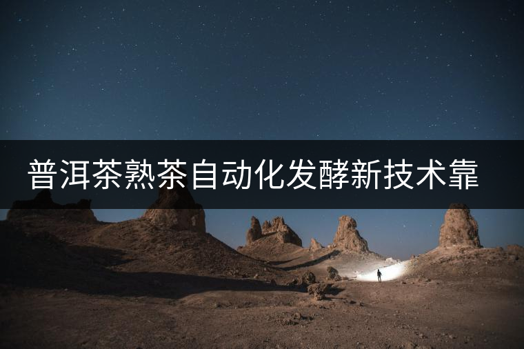 普洱茶熟茶自動化發(fā)酵新技術靠譜嗎？