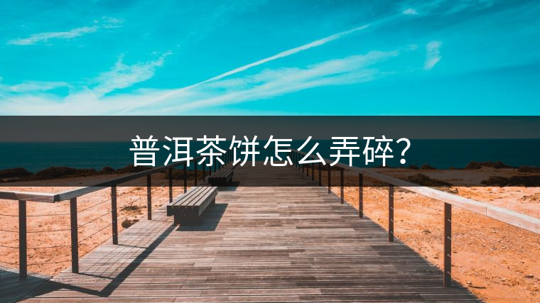 普洱茶餅怎么弄碎？