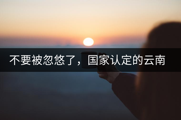 不要被忽悠了，國(guó)家認(rèn)定的云南普洱茶只有這5種