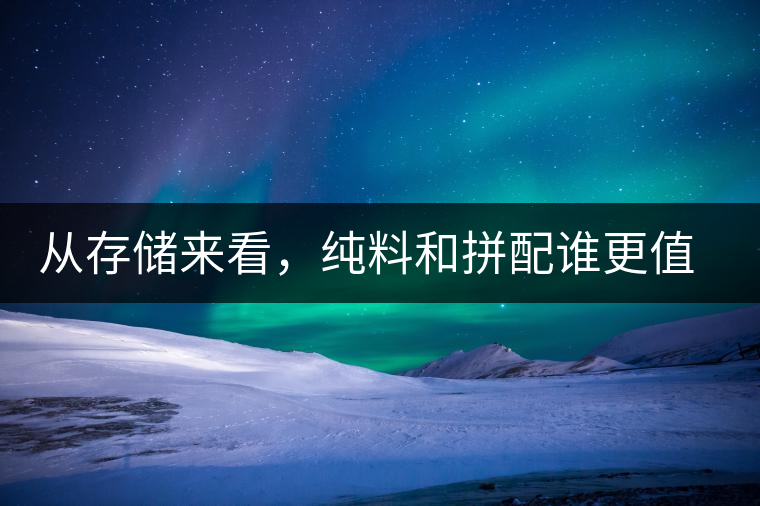從存儲(chǔ)來看，純料和拼配誰更值得存？