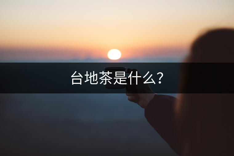 臺(tái)地茶是什么？