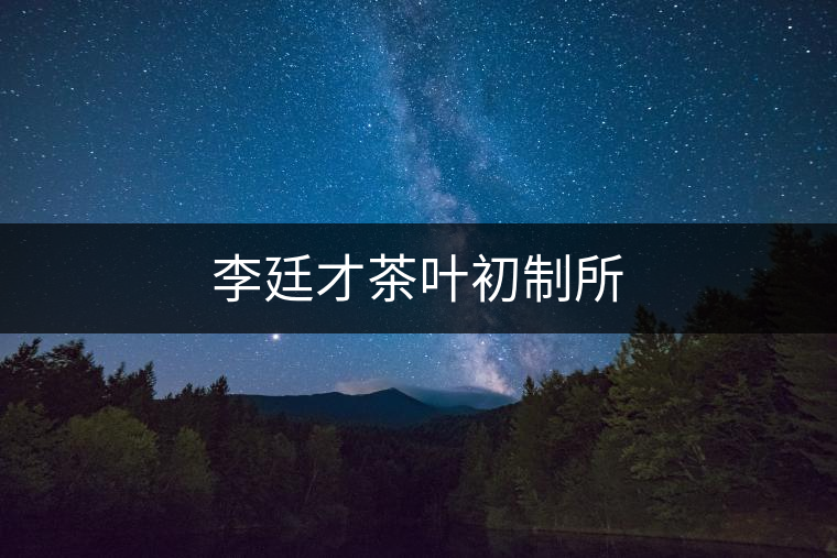 李廷才茶葉初制所