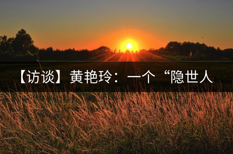 【訪談】黃艷玲：一個(gè)“隱世人”的“朦朧理想”