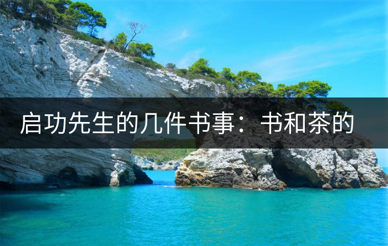 啟功先生的幾件書(shū)事:書(shū)和茶的接點(diǎn) 啟功先生的幾件書(shū)事:書(shū)和茶的接點(diǎn)