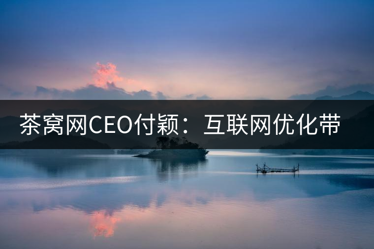 茶窩網(wǎng)CEO付穎：互聯(lián)網(wǎng)優(yōu)化帶來普洱茶行業(yè)“進化”