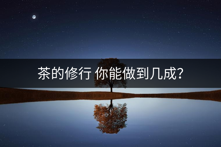 茶的修行 你能做到幾成？