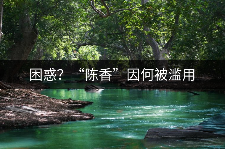 困惑？“陳香”因何被濫用