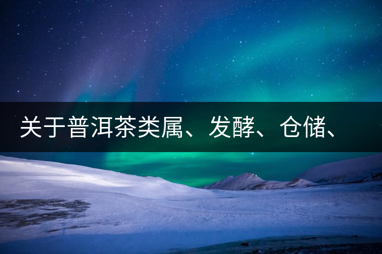 關(guān)于普洱茶類屬、發(fā)酵、倉(cāng)儲(chǔ)、假茶和奸商的那點(diǎn)事兒