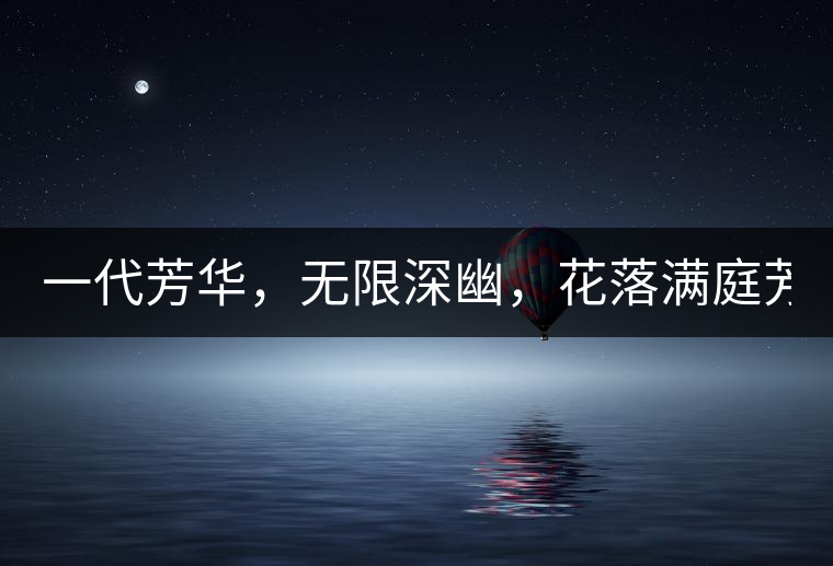 一代芳華，無(wú)限深幽，花落滿庭芳！