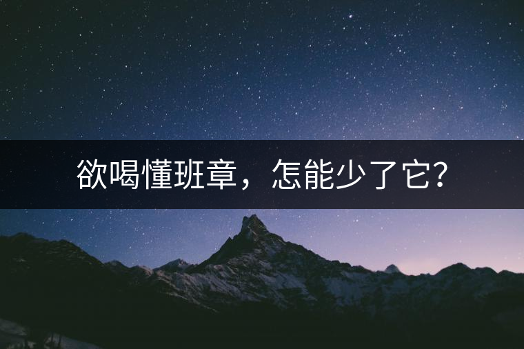 欲喝懂班章，怎能少了它？