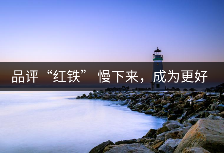 品評(píng)“紅鐵” 慢下來，成為更好的自己