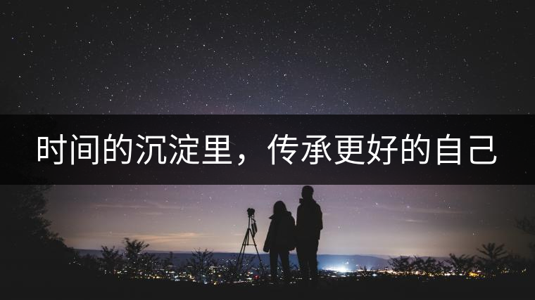 時(shí)間的沉淀里，傳承更好的自己