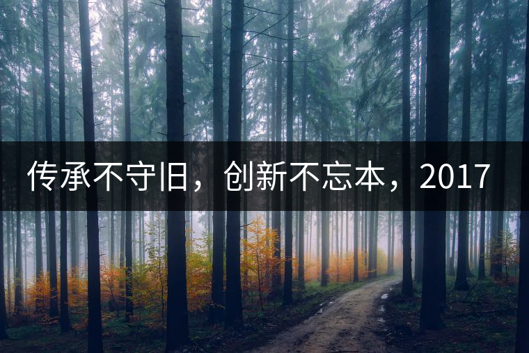 傳承不守舊，創(chuàng)新不忘本，2017年書(shū)劍號(hào)重磅來(lái)襲！