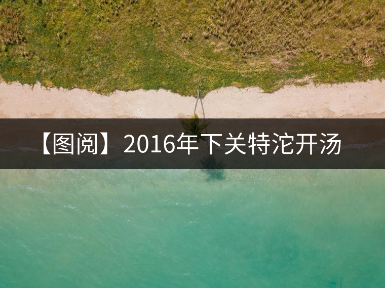 【圖閱】2016年下關(guān)特沱開湯