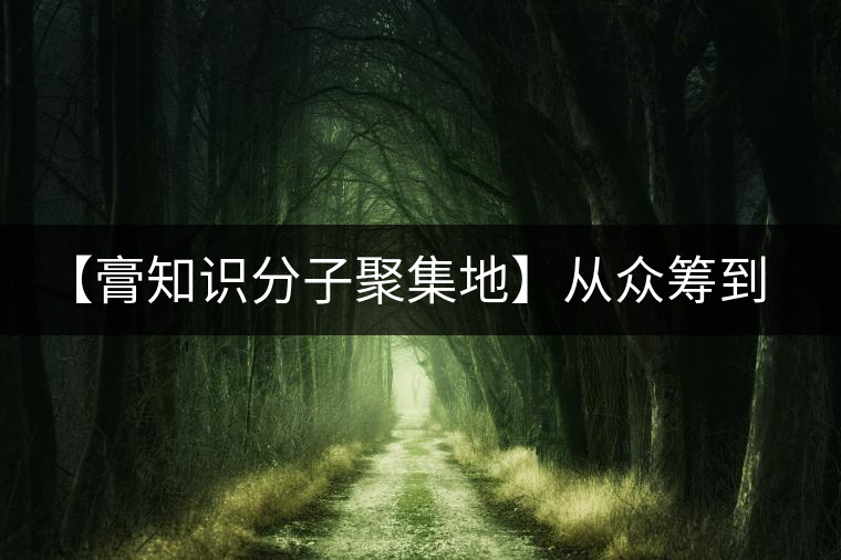 【膏知識分子聚集地】從眾籌到三體的節(jié)奏，你能跟上嗎？