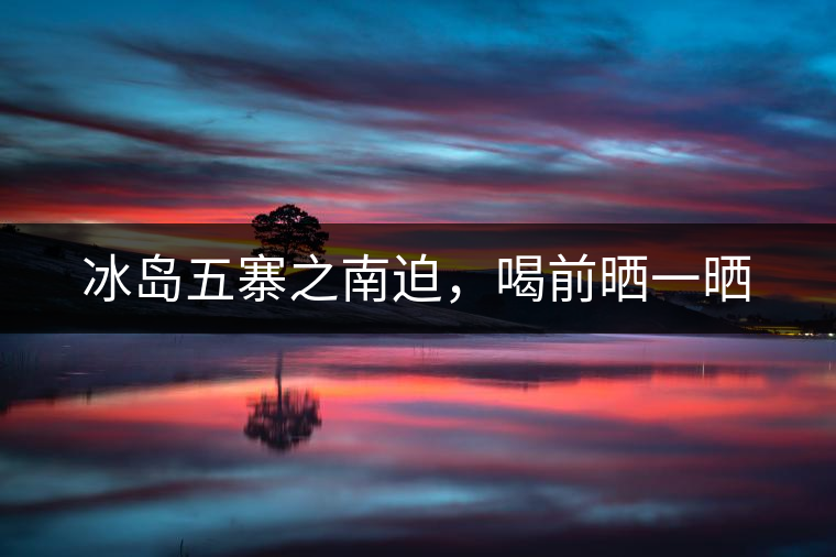 冰島五寨之南迫，喝前曬一曬