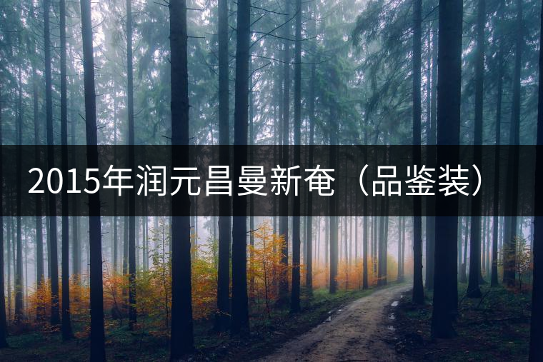 2015年潤元昌曼新奄(品鑒裝)開湯 2015年潤元昌曼新奄(品鑒裝)開湯