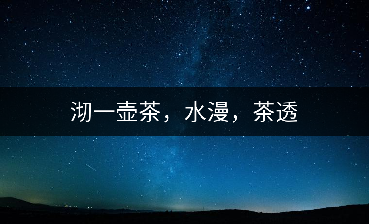 沏一壺茶，水漫，茶透