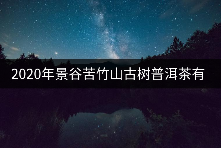 2020年景谷苦竹山古樹普洱茶有什么特點(diǎn)？