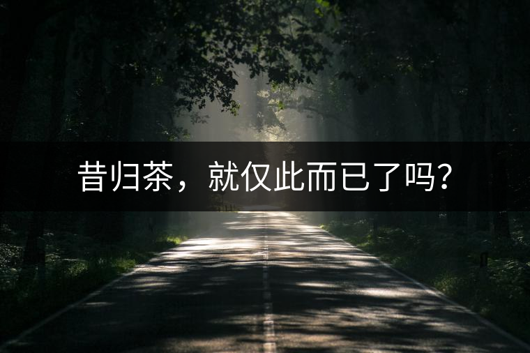 昔歸茶，就僅此而已了嗎？