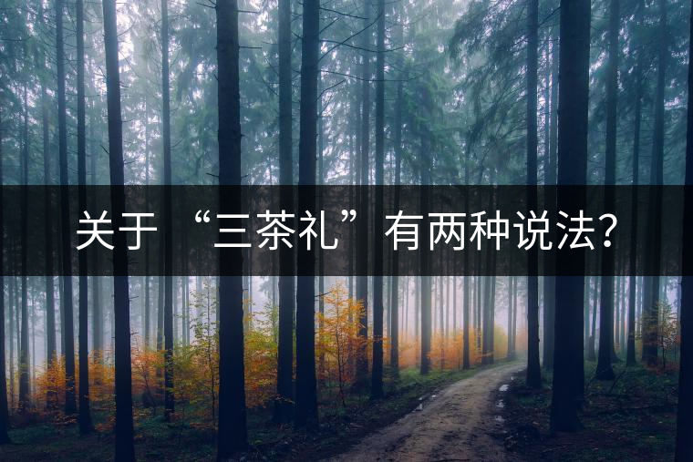 關(guān)于 “三茶禮”有兩種說法？