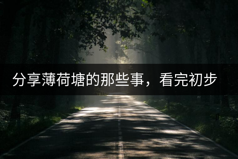 分享薄荷塘的那些事，看完初步認識薄荷塘