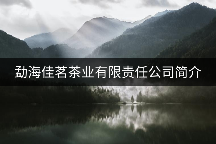 勐海佳茗茶業(yè)有限責(zé)任公司簡介